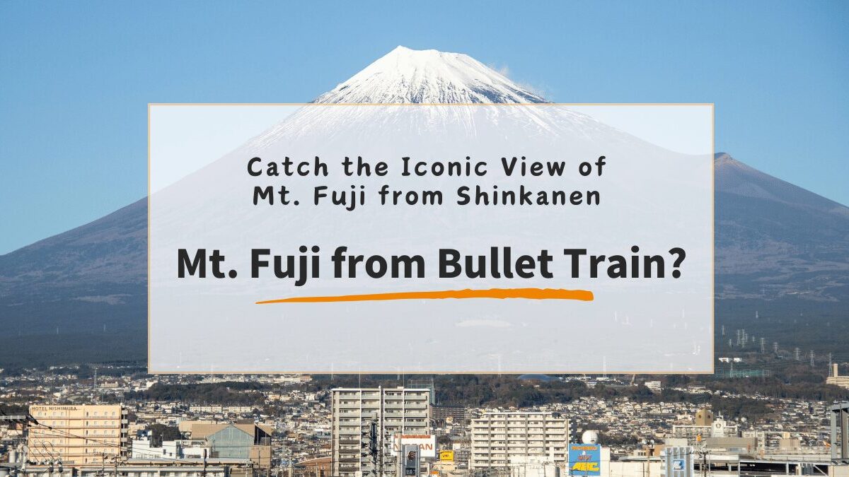 Discovering Mt. Fuji from the Shinkansen/Bullet Train